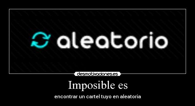 Imposible es - encontrar un cartel tuyo en aleatoria