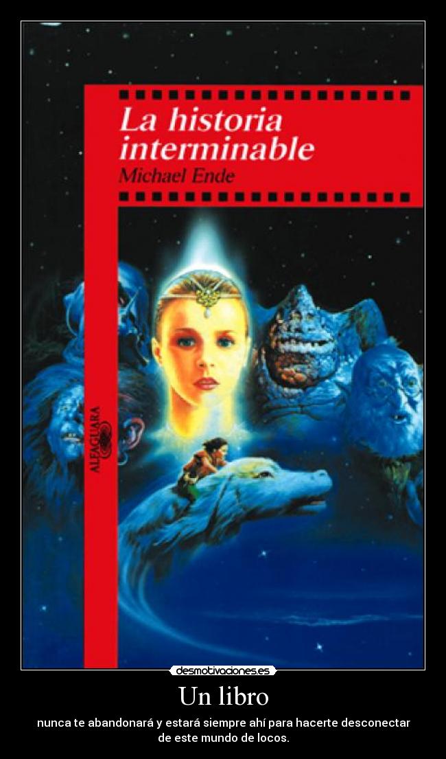 Un libro - nunca te abandonará y estará siempre ahí para hacerte desconectar
de este mundo de locos.