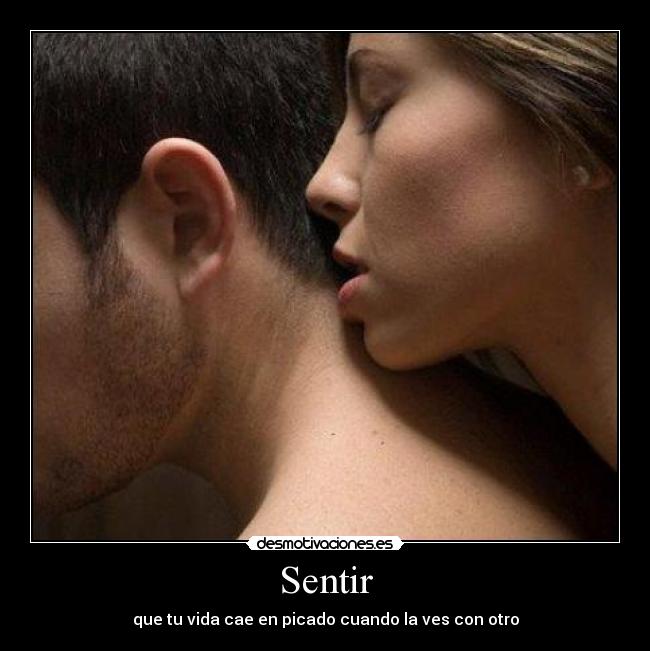 Sentir - que tu vida cae en picado cuando la ves con otro