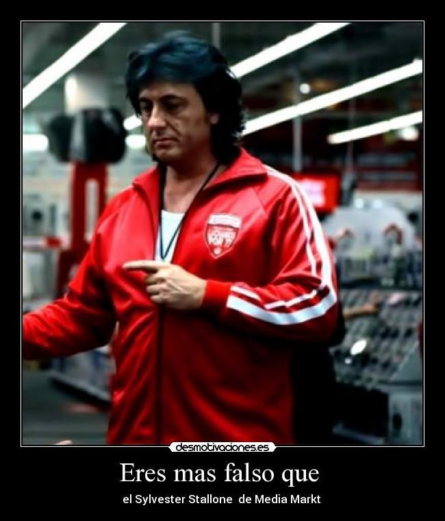 Eres mas falso que - el Sylvester Stallone de Media Markt