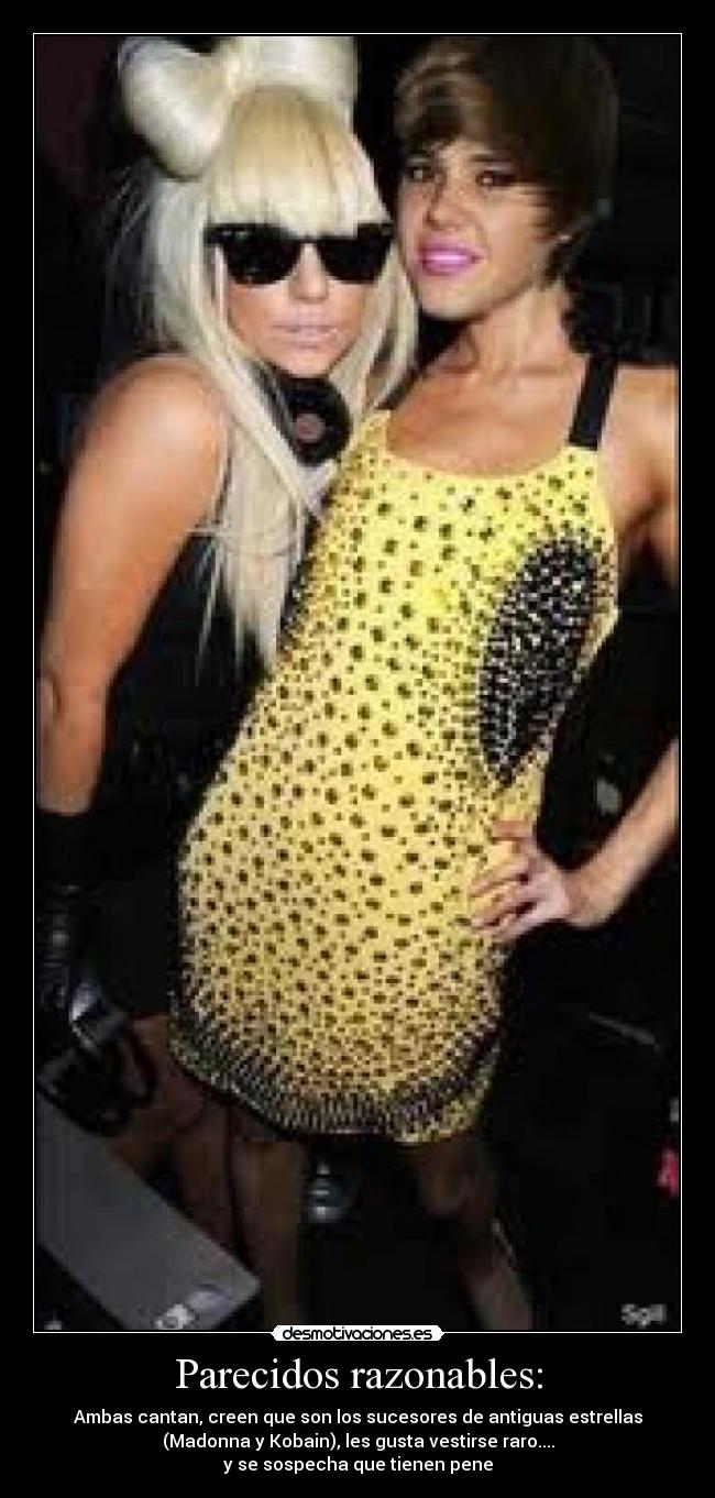 Parecidos razonables: - Ambas cantan, creen que son los sucesores de antiguas estrellas
(Madonna y Kobain), les gusta vestirse raro....
y se sospecha que tienen pene