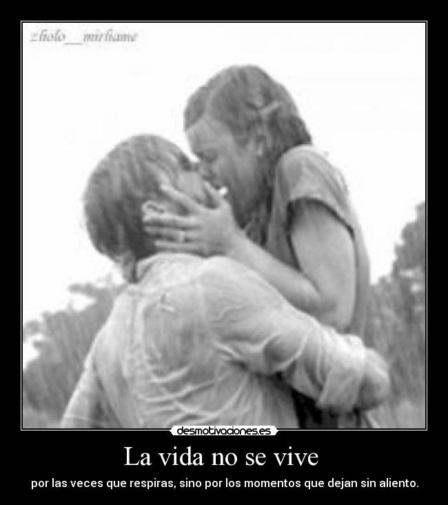 La vida no se vive - por las veces que respiras, sino por los momentos que dejan sin aliento.