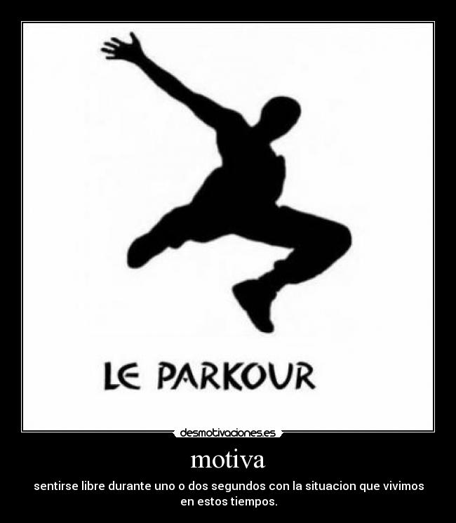 motiva - sentirse libre durante uno o dos segundos con la situacion que vivimos
en estos tiempos.