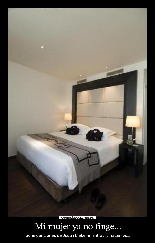 Mi mujer ya no finge... - pone canciones de Justin bieber mientras lo hacemos...