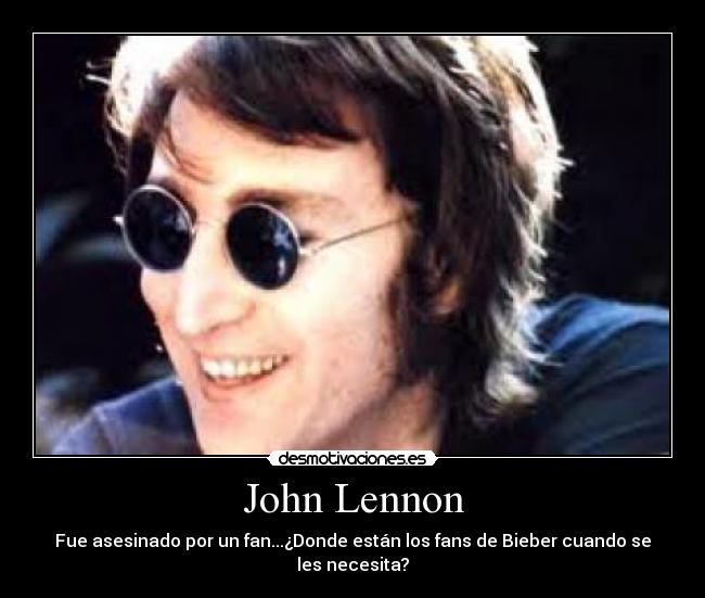 John Lennon - Fue asesinado por un fan...¿Donde están los fans de Bieber cuando se les necesita?