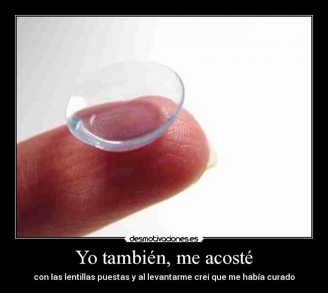 Yo también, me acosté - con las lentillas puestas y al levantarme creí que me había curado