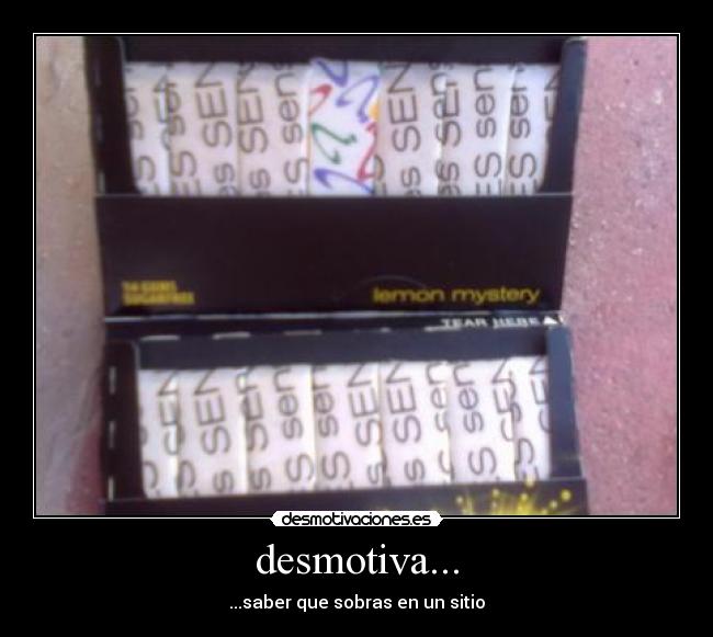 desmotiva... - ...saber que sobras en un sitio