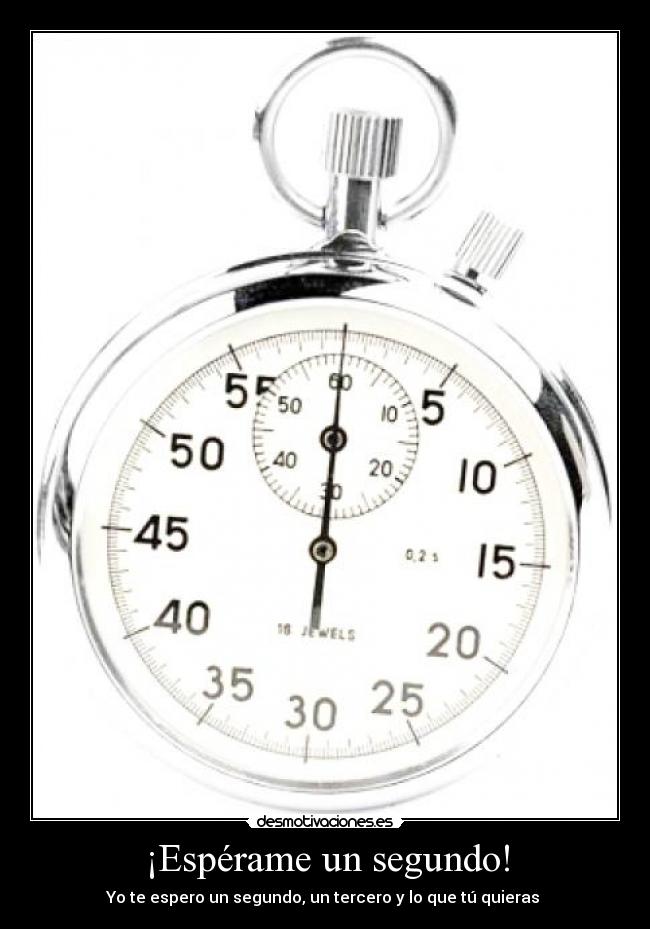 ¡Espérame un segundo! - Yo te espero un segundo, un tercero y lo que tú quieras 