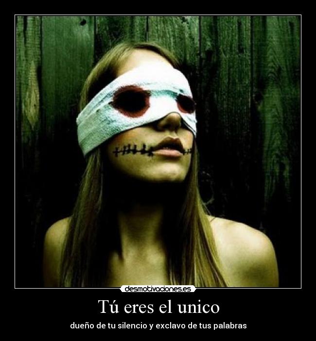 Tú eres el unico - dueño de tu silencio y exclavo de tus palabras