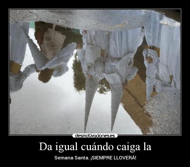 Da igual cuándo caiga la - Semana Santa. ¡SIEMPRE LLOVERÁ!