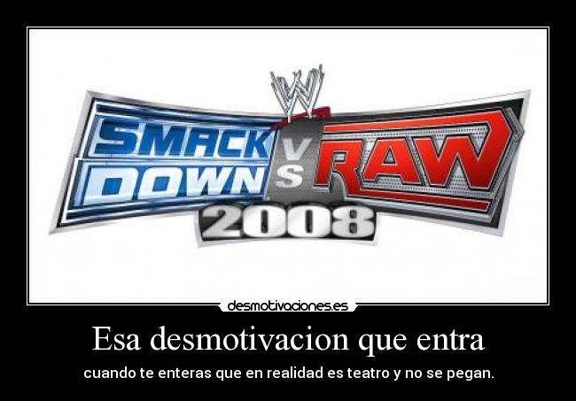 Esa desmotivacion que entra - cuando te enteras que en realidad es teatro y no se pegan.