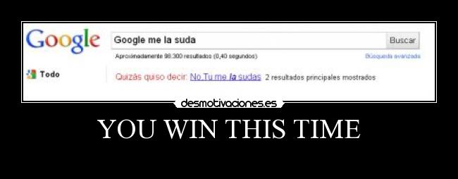 YOU WIN THIS TIME -