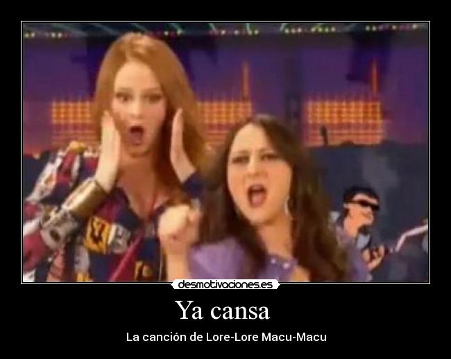 Ya cansa  - La canción de Lore-Lore Macu-Macu