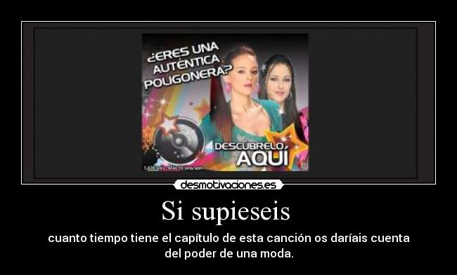 Si supieseis  - cuanto tiempo tiene el capítulo de esta canción os daríais cuenta
del poder de una moda.
