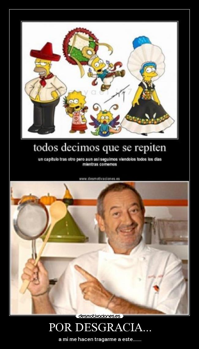 POR DESGRACIA... - a mi me hacen tragarme a este.......