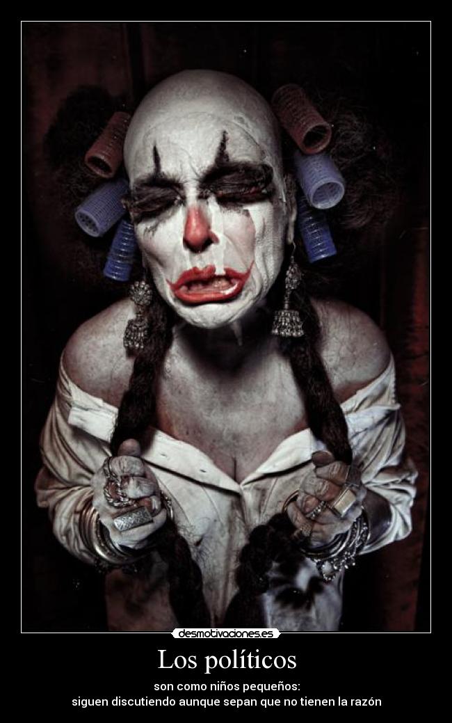 Los políticos - son como niños pequeños:
siguen discutiendo aunque sepan que no tienen la razón