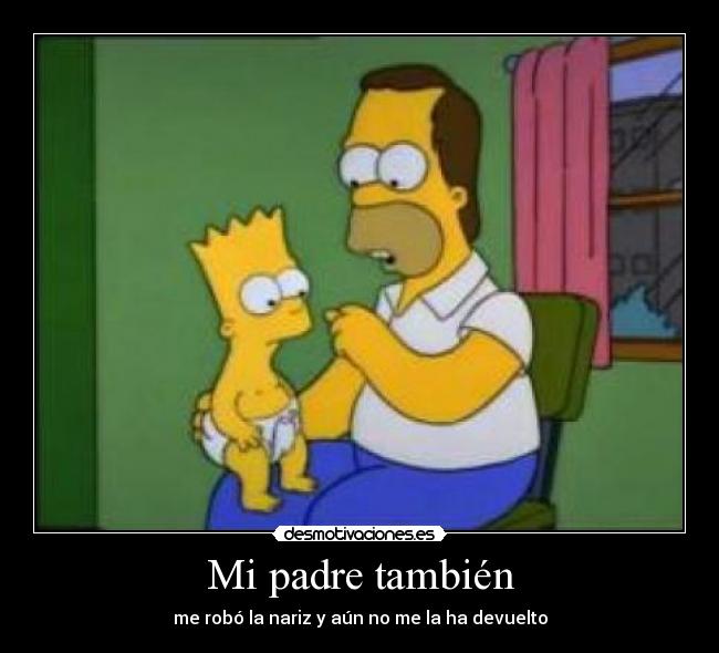 Mi padre también - me robó la nariz y aún no me la ha devuelto