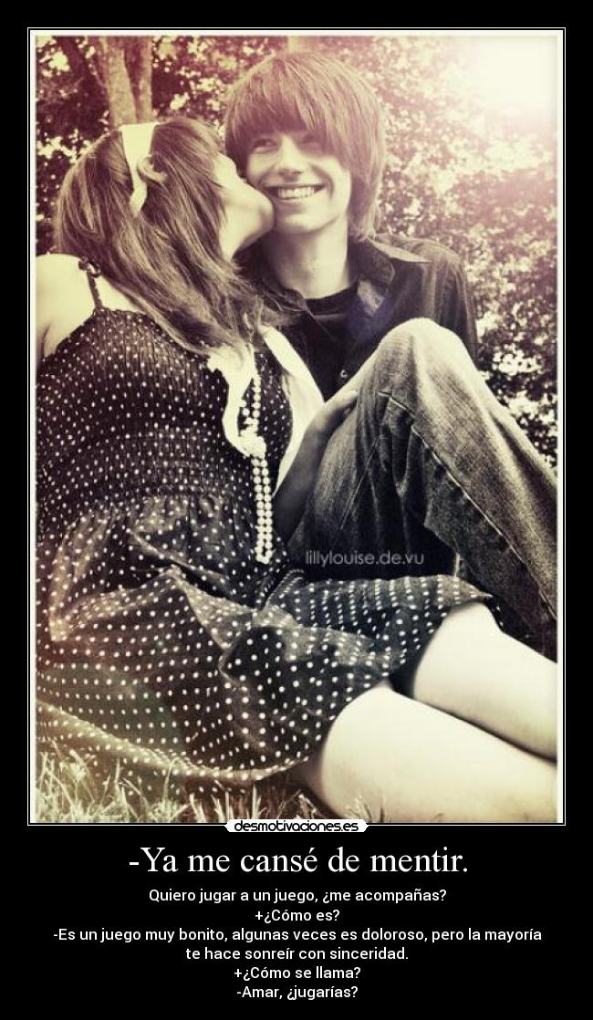 -Ya me cansé de mentir. -