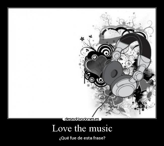 Love the music - ¿Qué fue de esta frase?