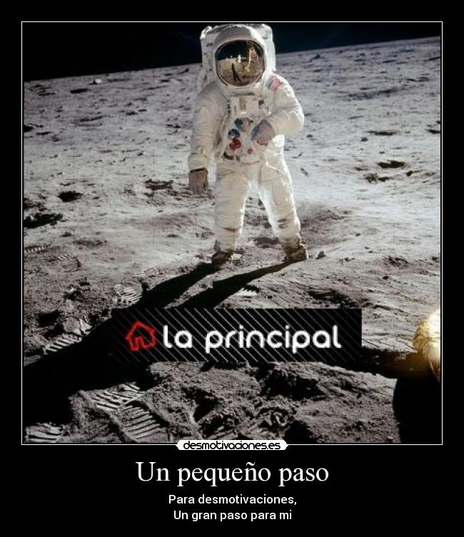Un pequeño paso - Para desmotivaciones,
Un gran paso para mi