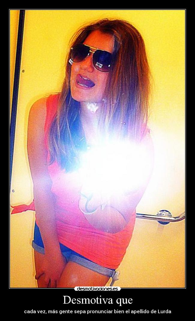 Desmotiva que - cada vez, más gente sepa pronunciar bien el apellido de Lurda