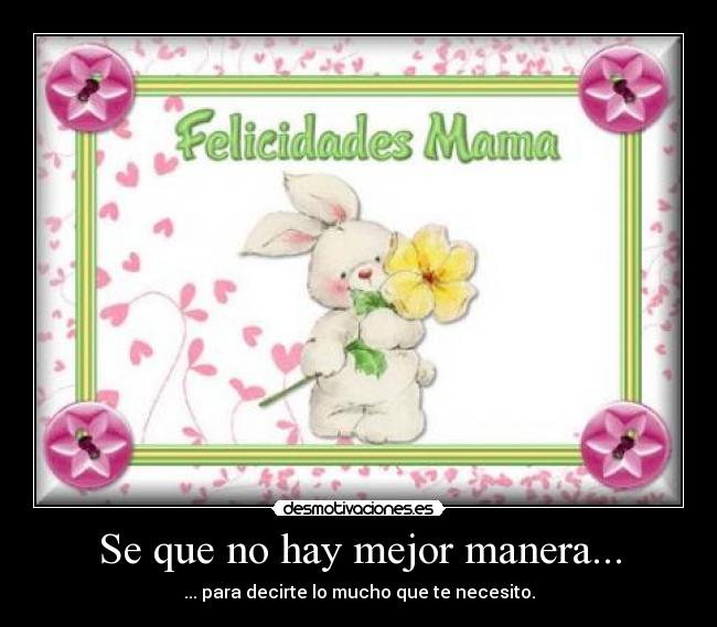 Se que no hay mejor manera... - ... para decirte lo mucho que te necesito.