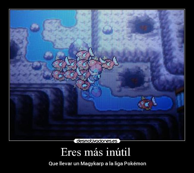 Eres más inútil  - Que llevar un Magykarp a la liga Pokémon