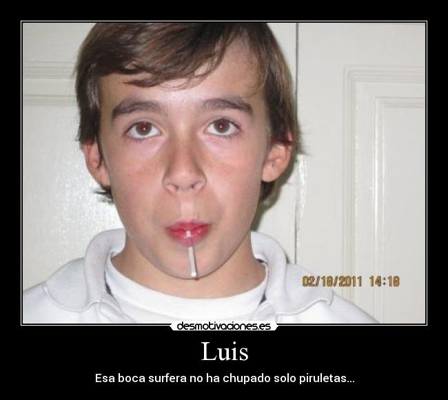 Luis - Esa boca surfera no ha chupado solo piruletas...
