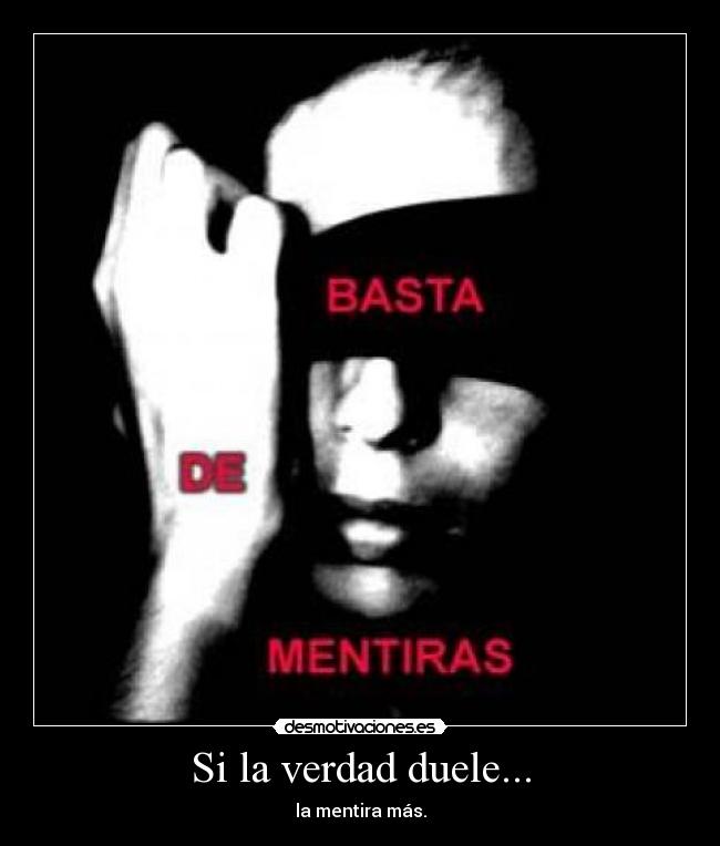 Si la verdad duele... - la mentira más.