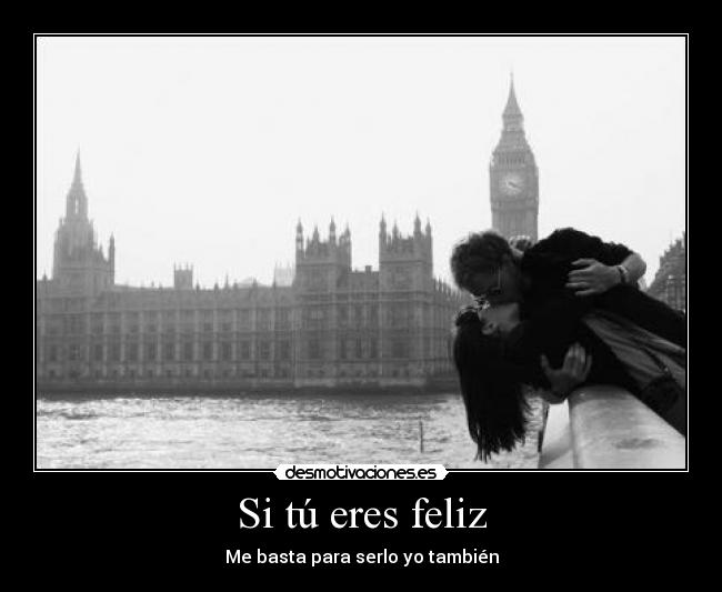 Si tú eres feliz - Me basta para serlo yo también