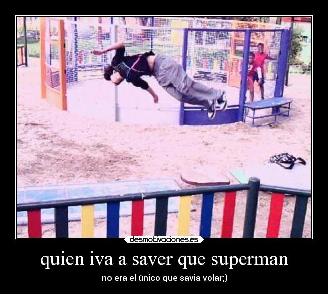 quien iva a saver que superman - no era el único que savia volar;)