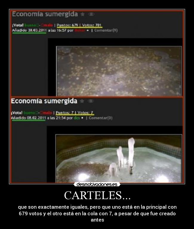 CARTELES... - que son exactamente iguales, pero que uno está en la principal con
679 votos y el otro está en la cola con 7, a pesar de que fue creado
antes