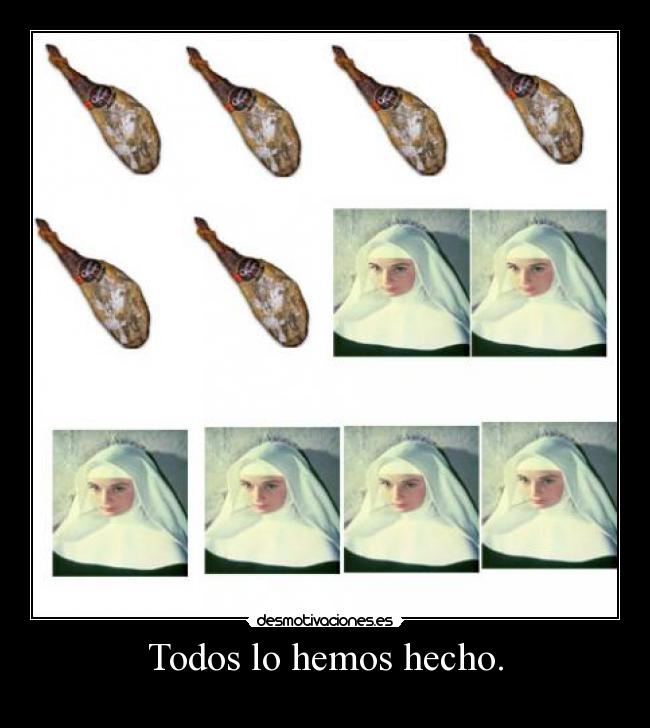 Todos lo hemos hecho. - 