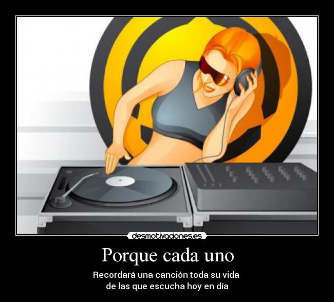 Porque cada uno - Recordará una canción toda su vida
de las que escucha hoy en día