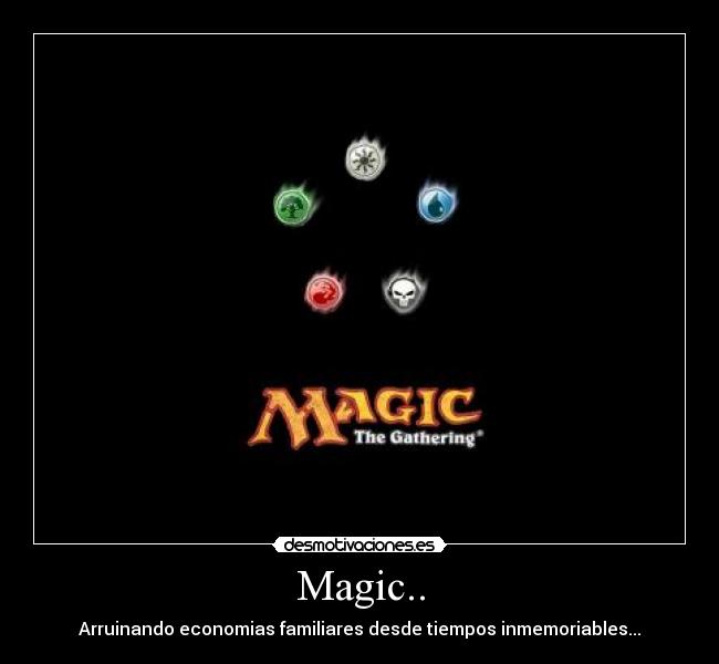 Magic.. - Arruinando economias familiares desde tiempos inmemoriables...