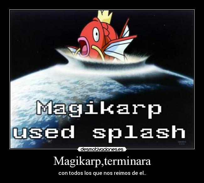 Magikarp,terminara - con todos los que nos reimos de el..