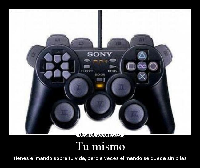 Tu mismo - tienes el mando sobre tu vida, pero a veces el mando se queda sin pilas