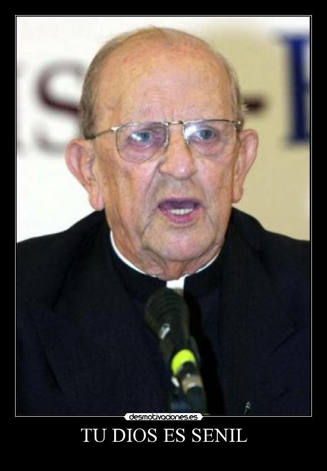TU DIOS ES SENIL -