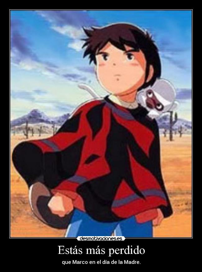 Estás más perdido - que Marco en el día de la Madre.