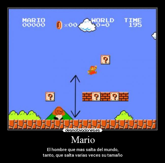 Mario - El hombre que mas salta del mundo,
tanto, que salta varias veces su tamaño