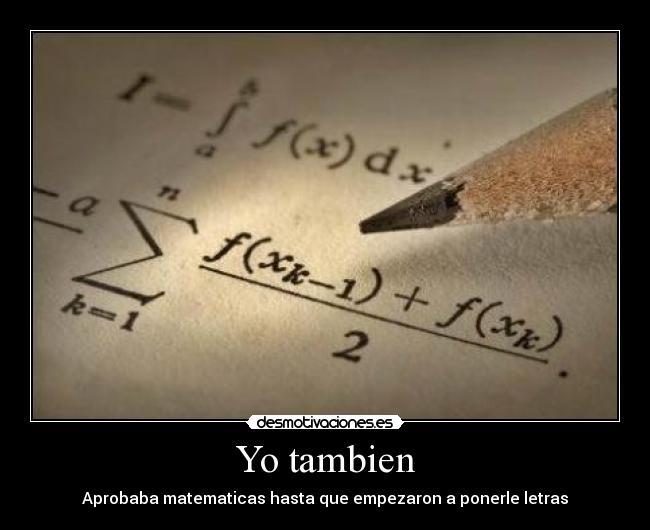 Yo tambien - Aprobaba matematicas hasta que empezaron a ponerle letras