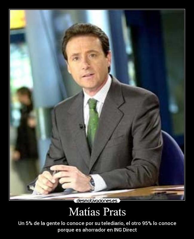 Matías Prats - Un 5% de la gente lo conoce por su telediario, el otro 95% lo conoce
porque es ahorrador en ING Direct