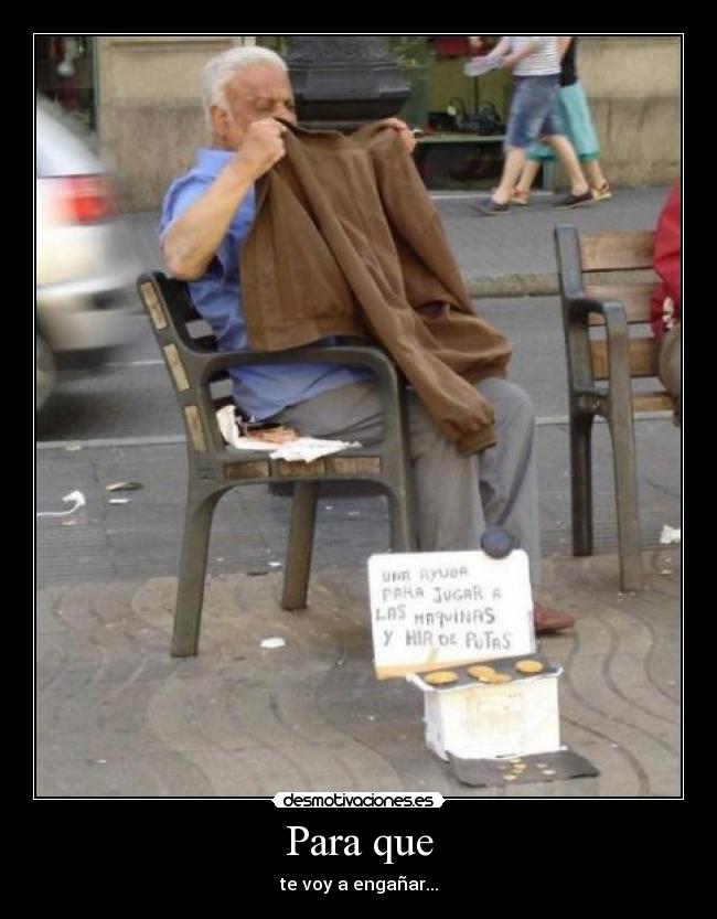 Para que - te voy a engañar...