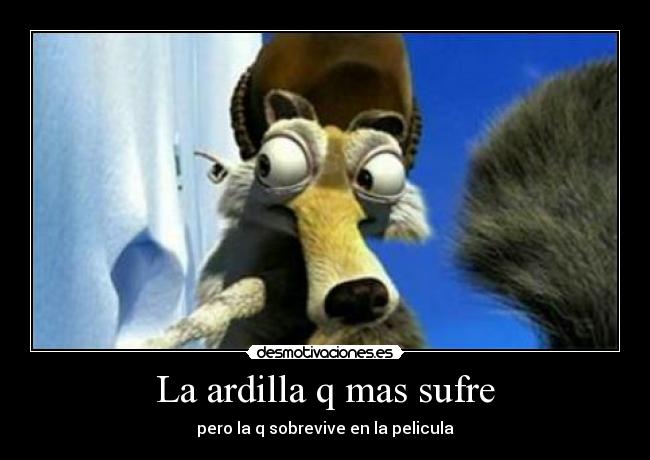 La ardilla q mas sufre - pero la q sobrevive en la pelicula