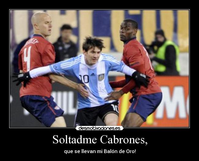 Soltadme Cabrones, - 
