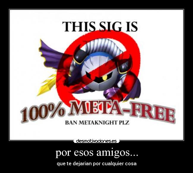 por esos amigos... -