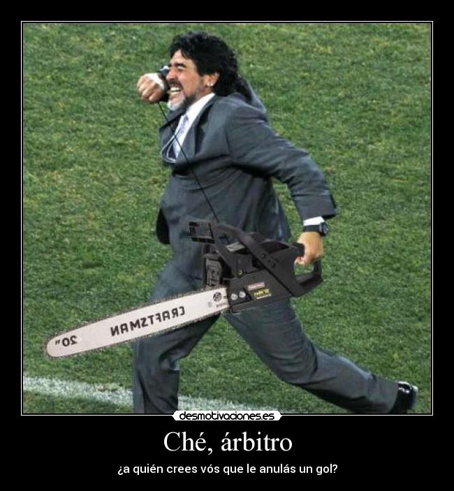 Ché, árbitro - ¿a quién crees vós que le anulás un gol?