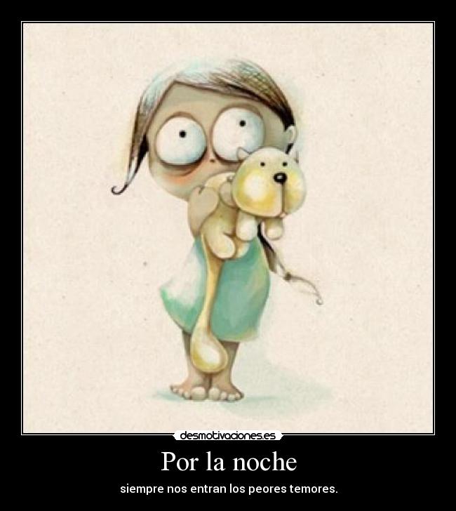 Por la noche - siempre nos entran los peores temores.