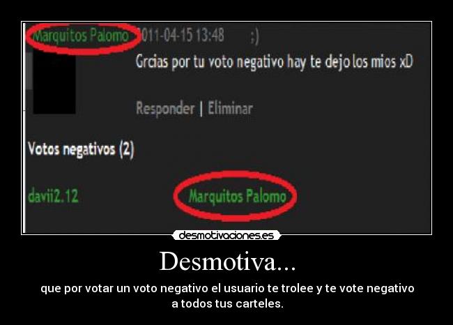 Desmotiva... - que por votar un voto negativo el usuario te trolee y te vote negativo
a todos tus carteles.