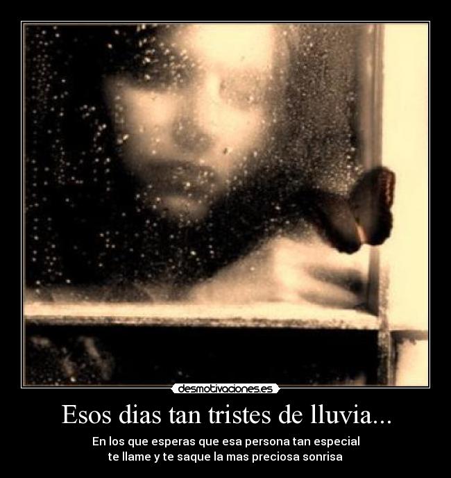 Esos dias tan tristes de lluvia... - En los que esperas que esa persona tan especial
te llame y te saque la mas preciosa sonrisa